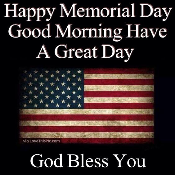 Happy Memorial Day Good Morning Have A Great Day God Bless You Image Picture