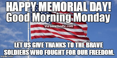 Happy Memorial Day Good Morning Monday Thanks to the Brave Soldiers