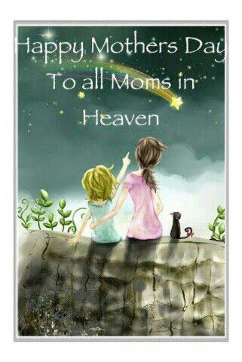 Happy Mothers Day to all Moms in Heaven