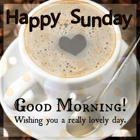 Good Morning Coffee Happy Sunday Have a Lovely Day